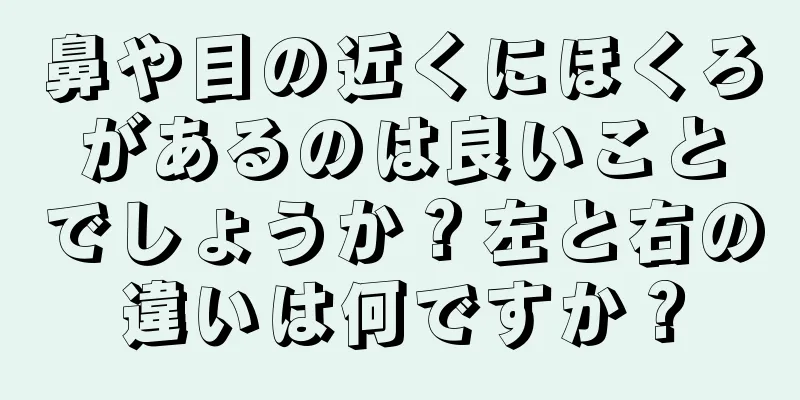 鼻や目の近くにほくろがあるのは良いことでしょうか？左と右の違いは何ですか？