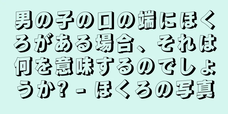 男の子の口の端にほくろがある場合、それは何を意味するのでしょうか? - ほくろの写真