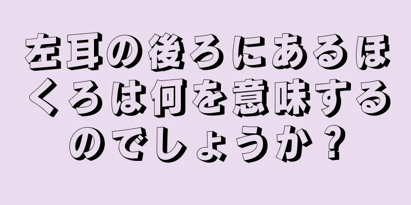 左耳の後ろにあるほくろは何を意味するのでしょうか？