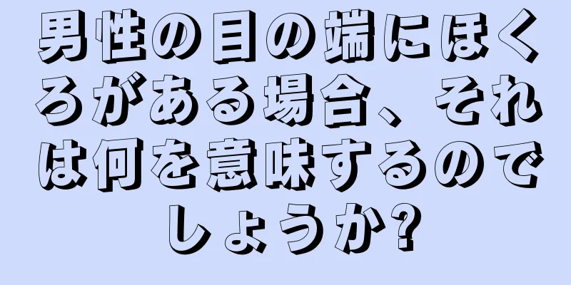 男性の目の端にほくろがある場合、それは何を意味するのでしょうか?