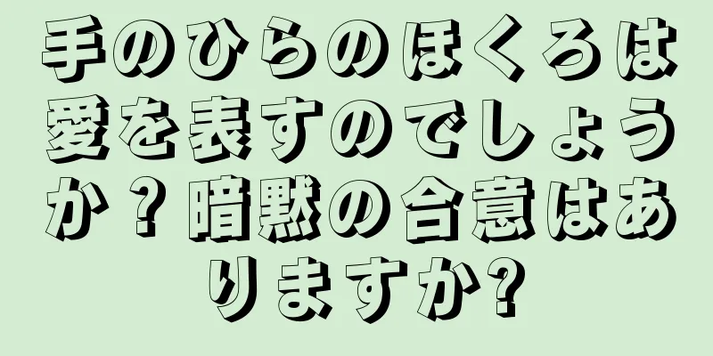 手のひらのほくろは愛を表すのでしょうか？暗黙の合意はありますか?