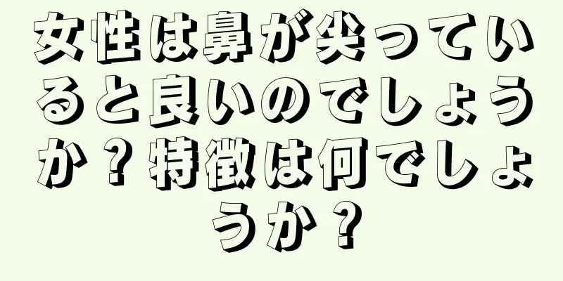 女性は鼻が尖っていると良いのでしょうか？特徴は何でしょうか？