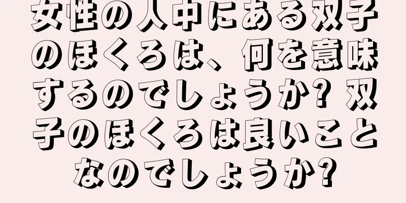 女性の人中にある双子のほくろは、何を意味するのでしょうか? 双子のほくろは良いことなのでしょうか?