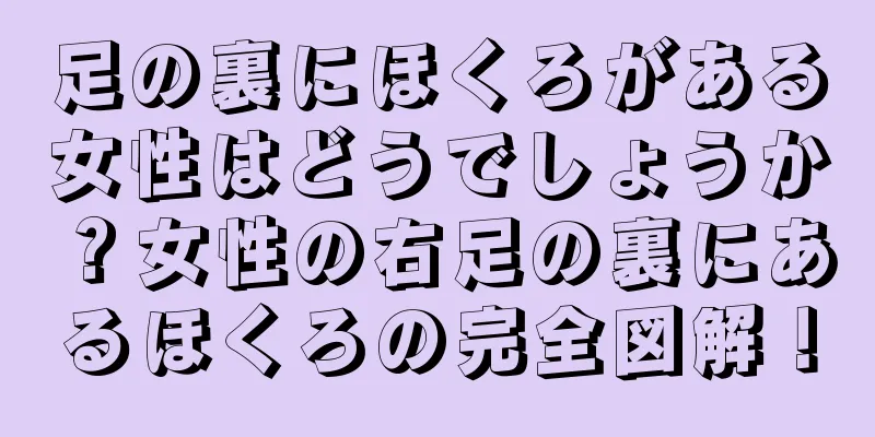 足の裏にほくろがある女性はどうでしょうか？女性の右足の裏にあるほくろの完全図解！