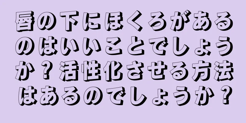 唇の下にほくろがあるのはいいことでしょうか？活性化させる方法はあるのでしょうか？