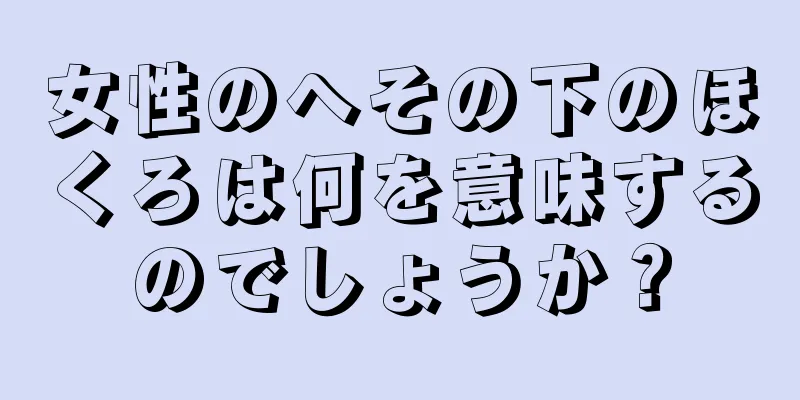 女性のへその下のほくろは何を意味するのでしょうか？