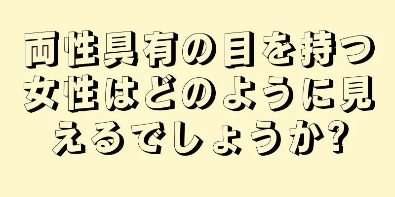 両性具有の目を持つ女性はどのように見えるでしょうか?