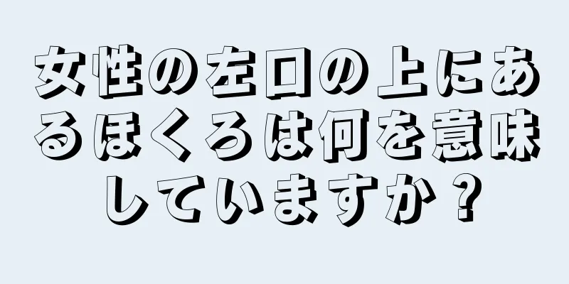 女性の左口の上にあるほくろは何を意味していますか？