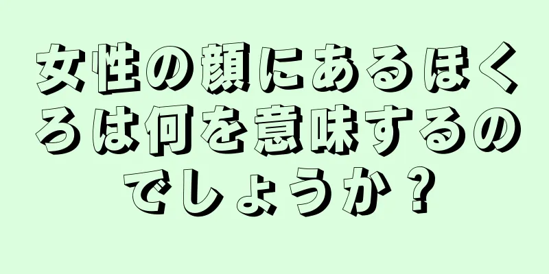 女性の顔にあるほくろは何を意味するのでしょうか？