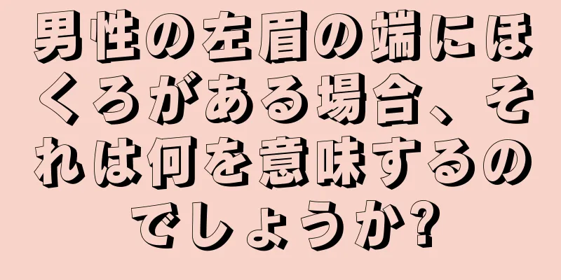 男性の左眉の端にほくろがある場合、それは何を意味するのでしょうか?