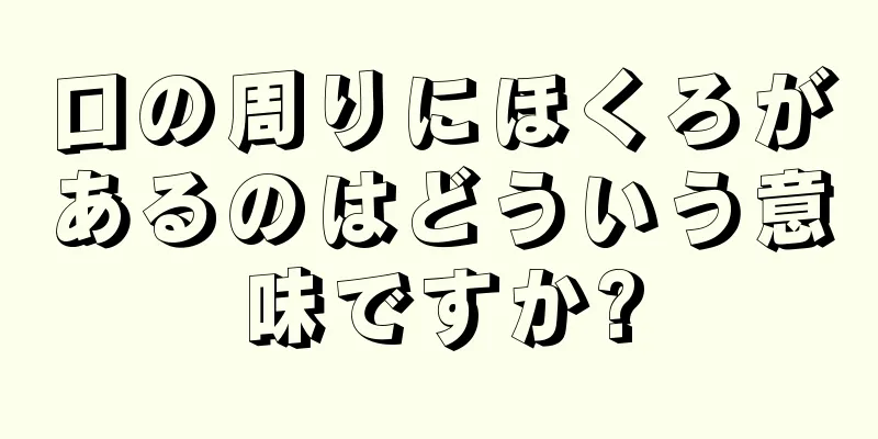 口の周りにほくろがあるのはどういう意味ですか?