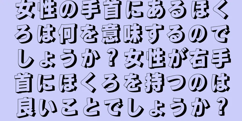 女性の手首にあるほくろは何を意味するのでしょうか？女性が右手首にほくろを持つのは良いことでしょうか？