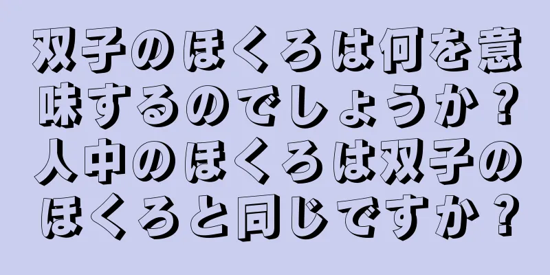 双子のほくろは何を意味するのでしょうか？人中のほくろは双子のほくろと同じですか？