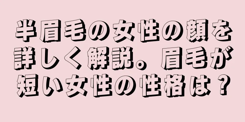 半眉毛の女性の顔を詳しく解説。眉毛が短い女性の性格は？