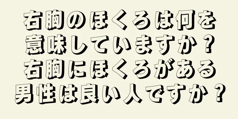 右胸のほくろは何を意味していますか？右胸にほくろがある男性は良い人ですか？