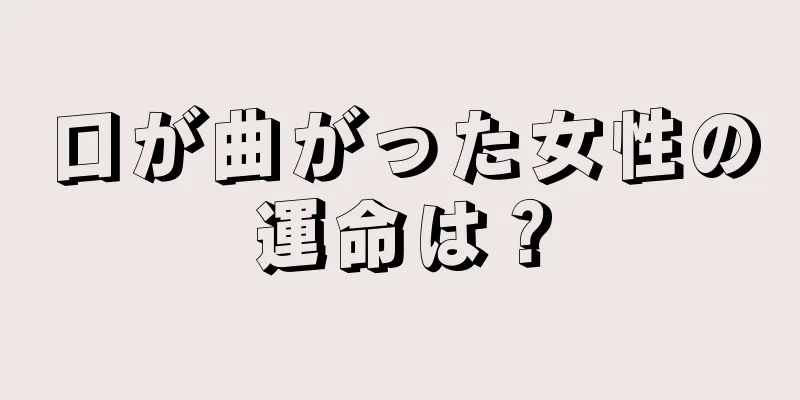 口が曲がった女性の運命は？