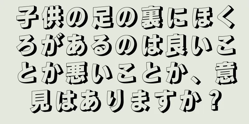 子供の足の裏にほくろがあるのは良いことか悪いことか、意見はありますか？