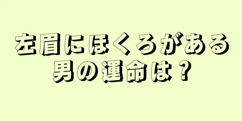 左眉にほくろがある男の運命は？