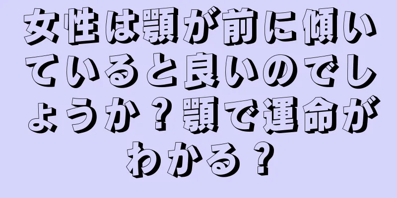 女性は顎が前に傾いていると良いのでしょうか？顎で運命がわかる？