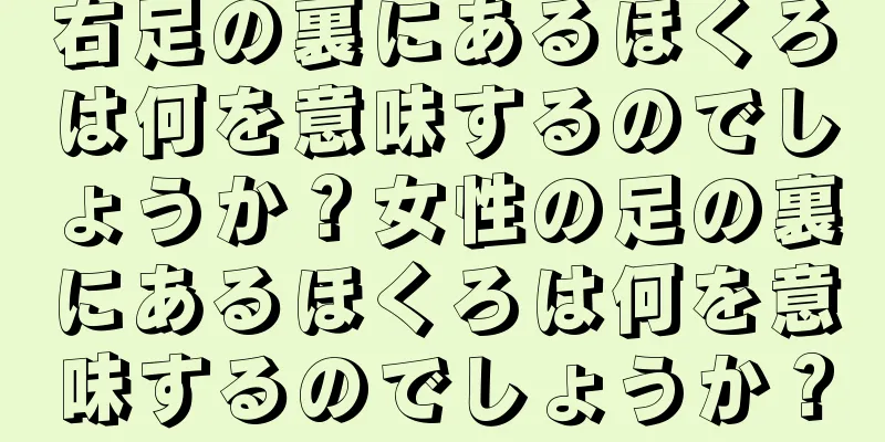 右足の裏にあるほくろは何を意味するのでしょうか？女性の足の裏にあるほくろは何を意味するのでしょうか？