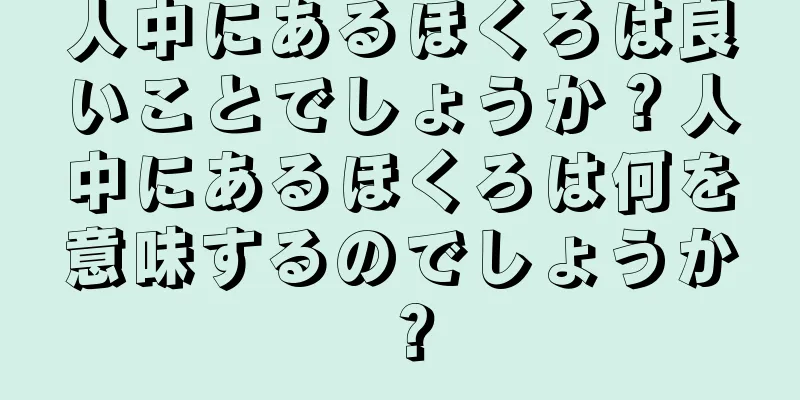 人中にあるほくろは良いことでしょうか？人中にあるほくろは何を意味するのでしょうか？