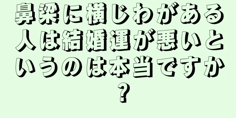 鼻梁に横じわがある人は結婚運が悪いというのは本当ですか？