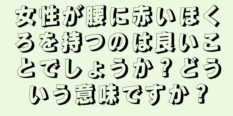 女性が腰に赤いほくろを持つのは良いことでしょうか？どういう意味ですか？