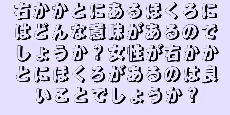 右かかとにあるほくろにはどんな意味があるのでしょうか？女性が右かかとにほくろがあるのは良いことでしょうか？