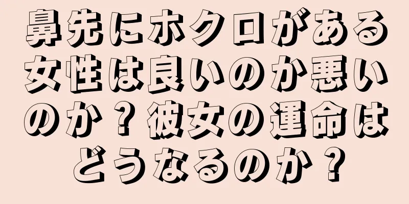 鼻先にホクロがある女性は良いのか悪いのか？彼女の運命はどうなるのか？