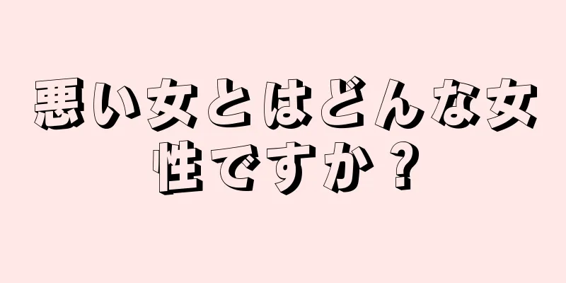 悪い女とはどんな女性ですか？