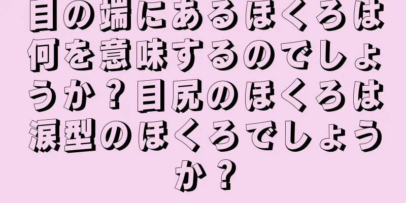 目の端にあるほくろは何を意味するのでしょうか？目尻のほくろは涙型のほくろでしょうか？