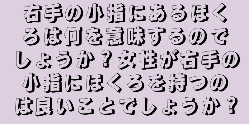 右手の小指にあるほくろは何を意味するのでしょうか？女性が右手の小指にほくろを持つのは良いことでしょうか？