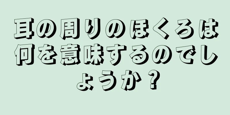 耳の周りのほくろは何を意味するのでしょうか？