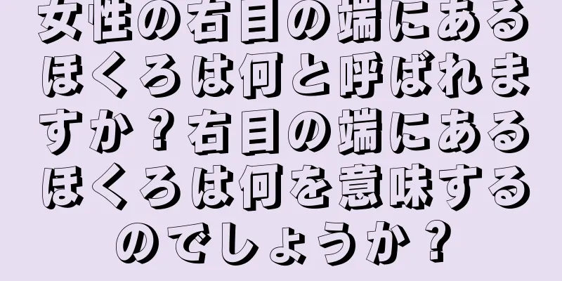 女性の右目の端にあるほくろは何と呼ばれますか？右目の端にあるほくろは何を意味するのでしょうか？