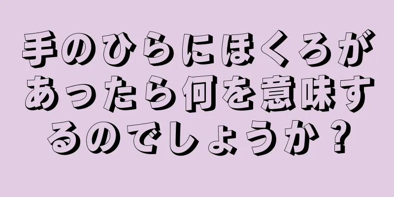 手のひらにほくろがあったら何を意味するのでしょうか？