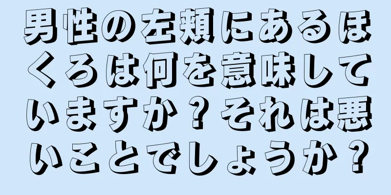 男性の左頬にあるほくろは何を意味していますか？それは悪いことでしょうか？