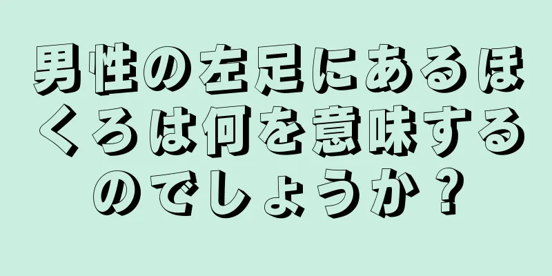 男性の左足にあるほくろは何を意味するのでしょうか？