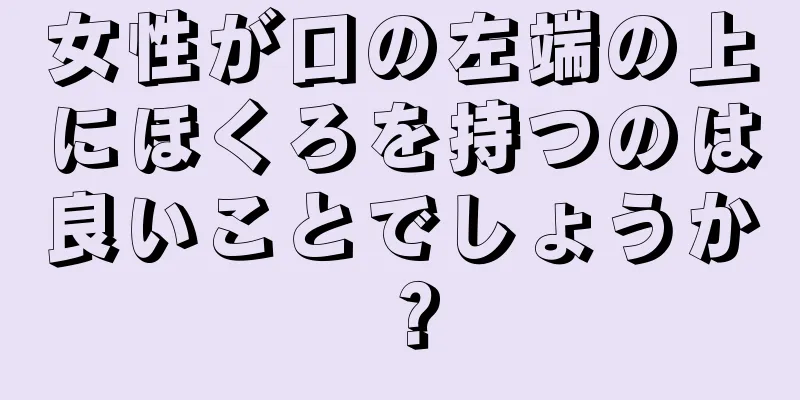 女性が口の左端の上にほくろを持つのは良いことでしょうか？