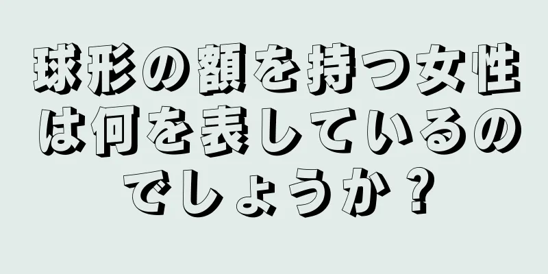 球形の額を持つ女性は何を表しているのでしょうか？