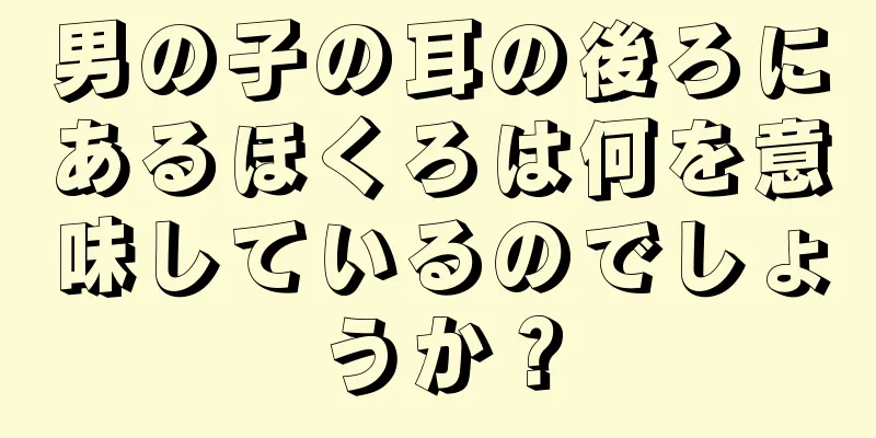 男の子の耳の後ろにあるほくろは何を意味しているのでしょうか？