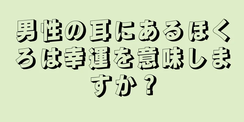 男性の耳にあるほくろは幸運を意味しますか？