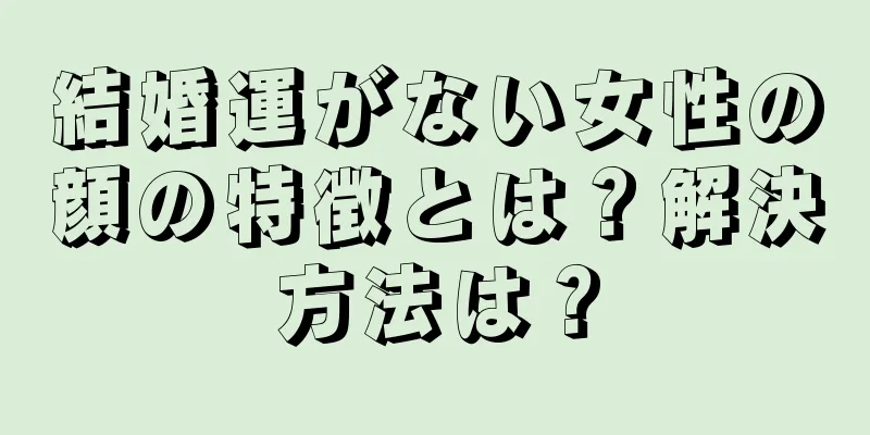 結婚運がない女性の顔の特徴とは？解決方法は？