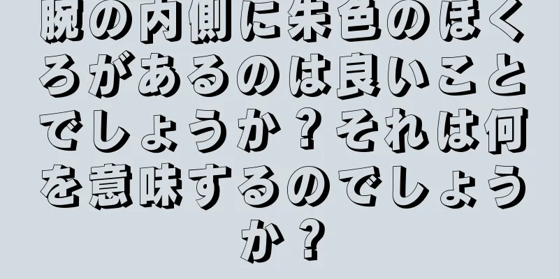 腕の内側に朱色のほくろがあるのは良いことでしょうか？それは何を意味するのでしょうか？