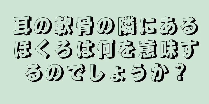 耳の軟骨の隣にあるほくろは何を意味するのでしょうか？