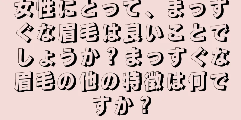 女性にとって、まっすぐな眉毛は良いことでしょうか？まっすぐな眉毛の他の特徴は何ですか？