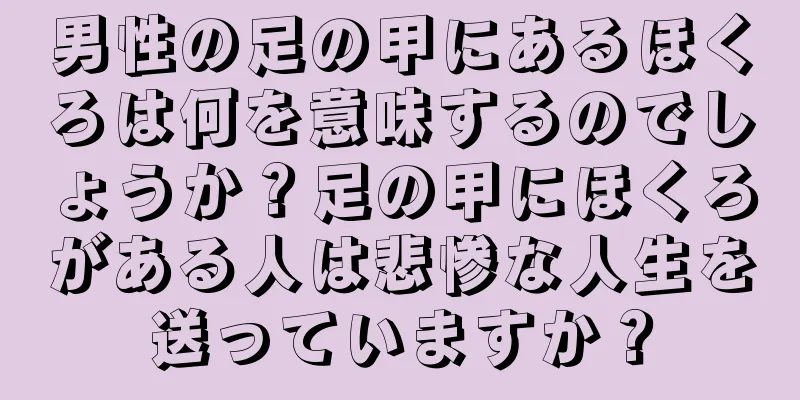 男性の足の甲にあるほくろは何を意味するのでしょうか？足の甲にほくろがある人は悲惨な人生を送っていますか？