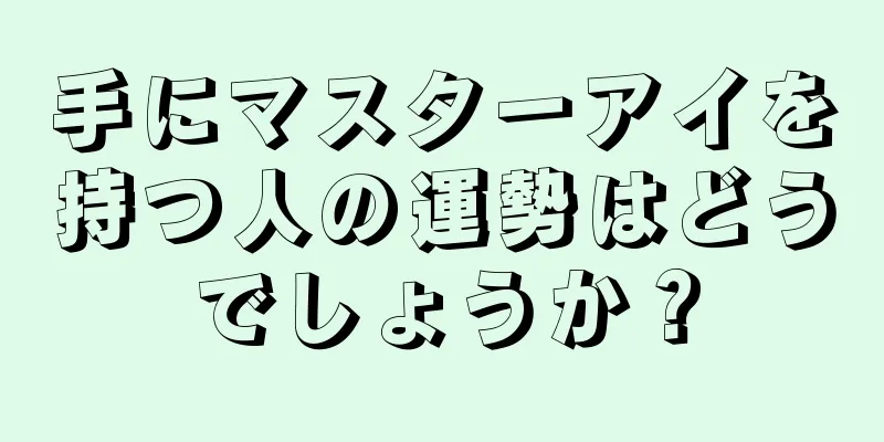 手にマスターアイを持つ人の運勢はどうでしょうか？