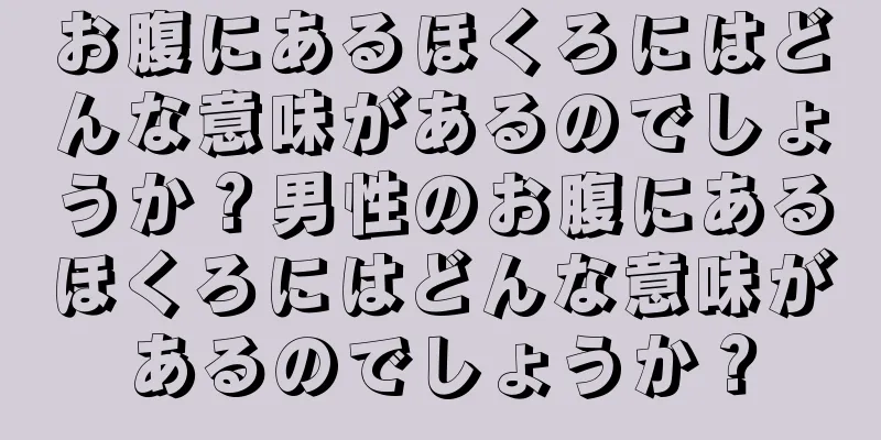 お腹にあるほくろにはどんな意味があるのでしょうか？男性のお腹にあるほくろにはどんな意味があるのでしょうか？