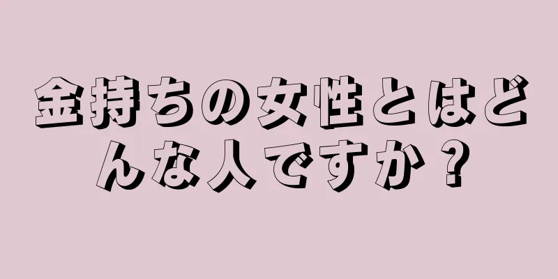 金持ちの女性とはどんな人ですか？