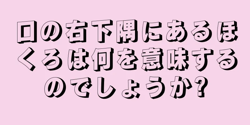 口の右下隅にあるほくろは何を意味するのでしょうか?